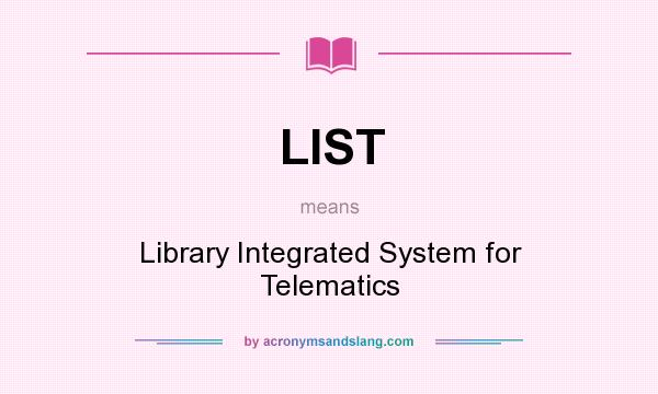 What does LIST mean? It stands for Library Integrated System for Telematics