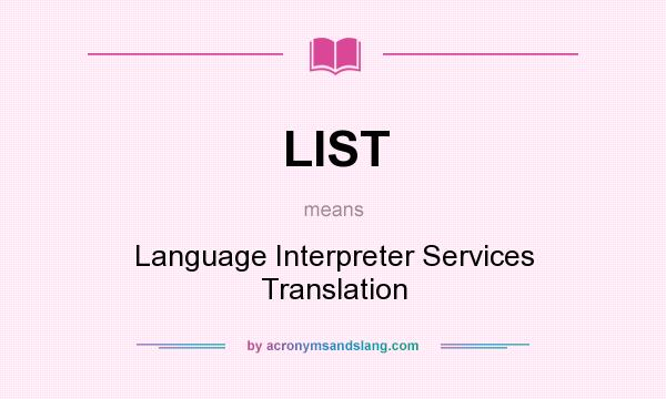 What does LIST mean? It stands for Language Interpreter Services Translation