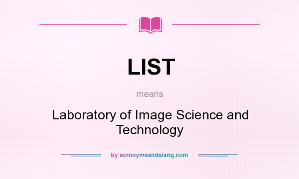 What does LIST mean? It stands for Laboratory of Image Science and Technology