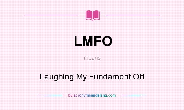 What does LMFO mean? It stands for Laughing My Fundament Off