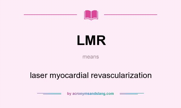 What does LMR mean? It stands for laser myocardial revascularization