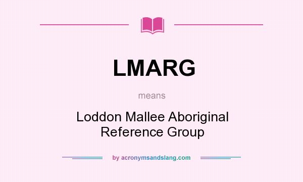 What does LMARG mean? It stands for Loddon Mallee Aboriginal Reference Group