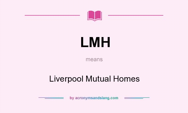 What does LMH mean? It stands for Liverpool Mutual Homes