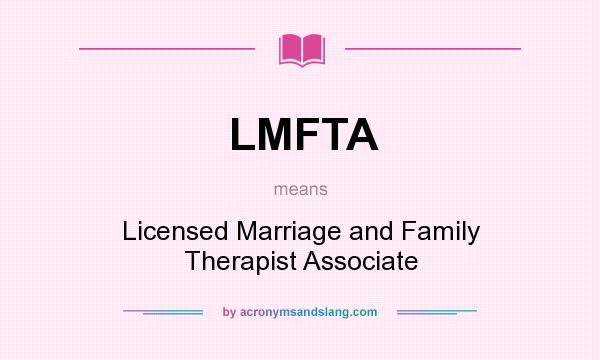 What does LMFTA mean? It stands for Licensed Marriage and Family Therapist Associate