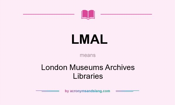 What does LMAL mean? It stands for London Museums Archives Libraries