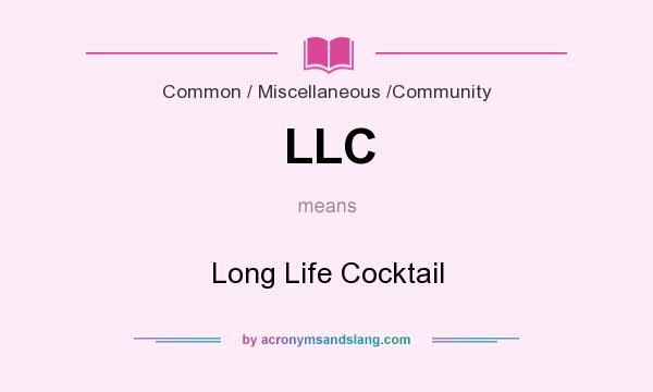 What does LLC mean? It stands for Long Life Cocktail