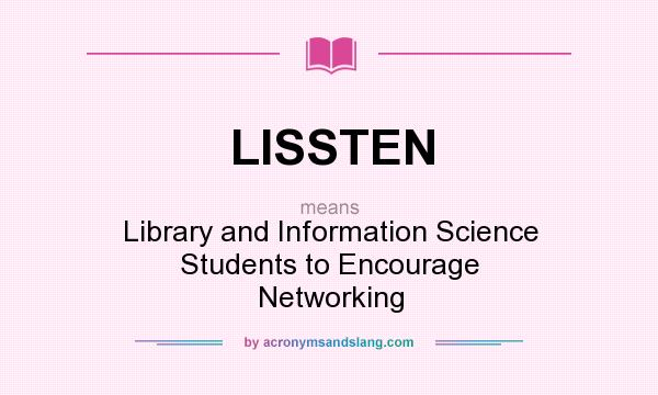 What does LISSTEN mean? It stands for Library and Information Science Students to Encourage Networking
