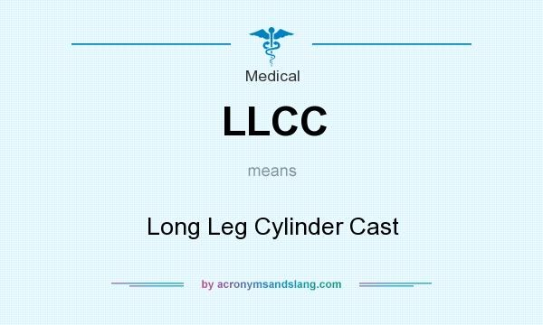 What does LLCC mean? It stands for Long Leg Cylinder Cast