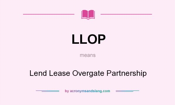 What does LLOP mean? It stands for Lend Lease Overgate Partnership