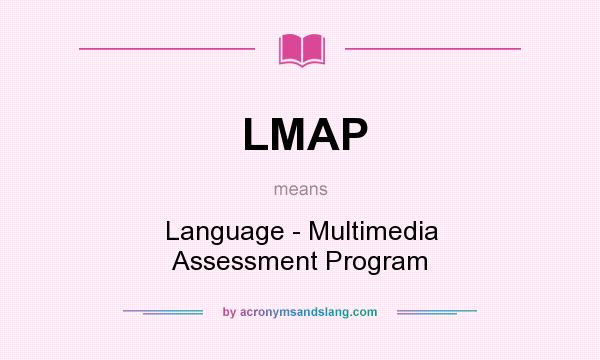 What does LMAP mean? It stands for Language - Multimedia Assessment Program