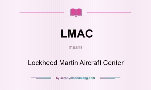 What does LMAC mean? It stands for Lockheed Martin Aircraft Center