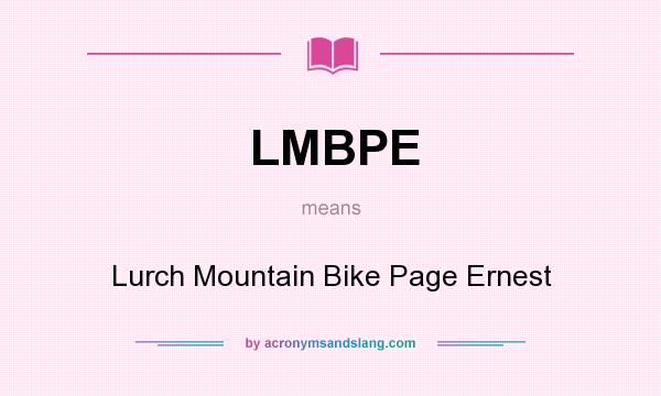 What does LMBPE mean? It stands for Lurch Mountain Bike Page Ernest