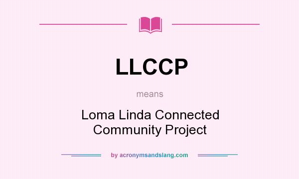 What does LLCCP mean? It stands for Loma Linda Connected Community Project