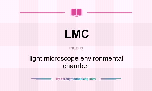 What does LMC mean? It stands for light microscope environmental chamber