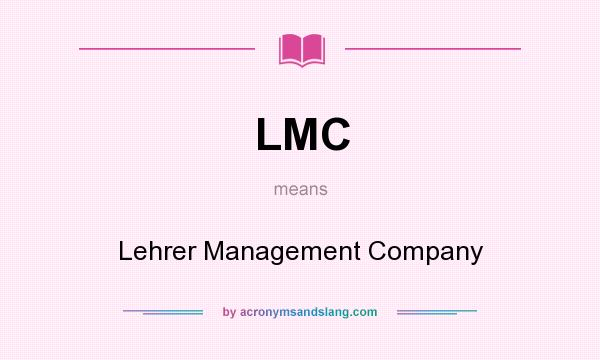 What does LMC mean? It stands for Lehrer Management Company