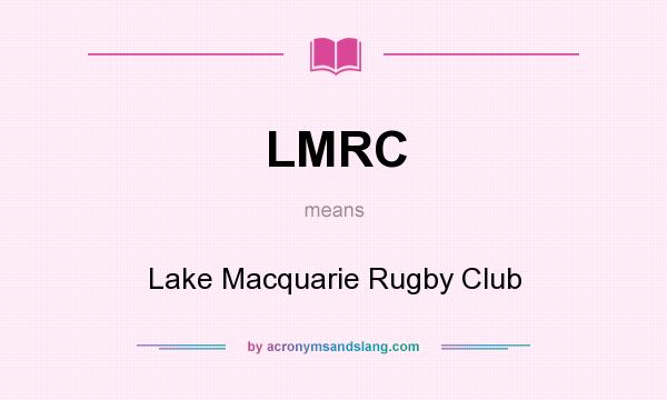 What does LMRC mean? It stands for Lake Macquarie Rugby Club