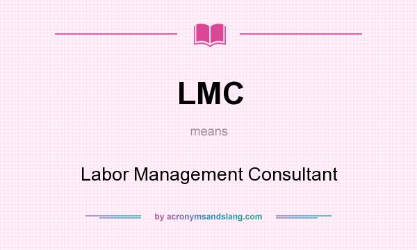 What does LMC mean? It stands for Labor Management Consultant