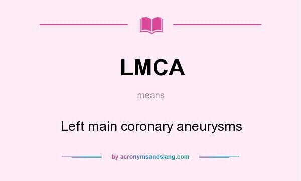What does LMCA mean? It stands for Left main coronary aneurysms