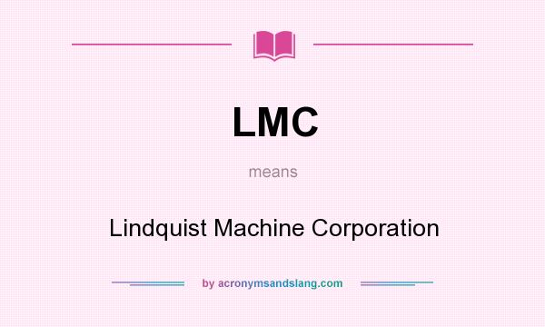 What does LMC mean? It stands for Lindquist Machine Corporation