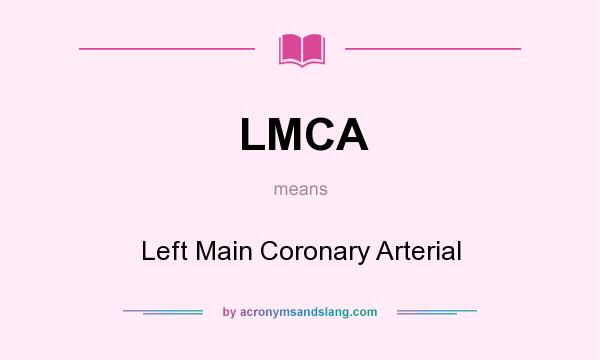 What does LMCA mean? It stands for Left Main Coronary Arterial