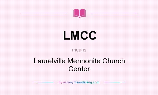 What does LMCC mean? It stands for Laurelville Mennonite Church Center