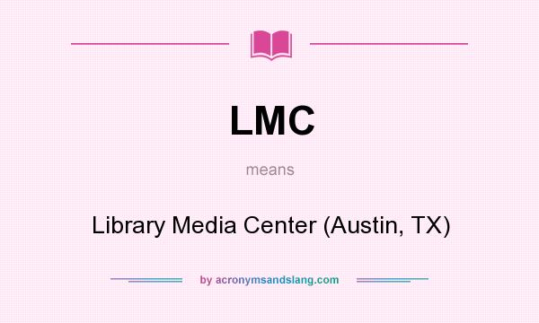 What does LMC mean? It stands for Library Media Center (Austin, TX)