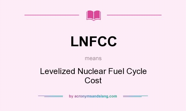 What does LNFCC mean? It stands for Levelized Nuclear Fuel Cycle Cost