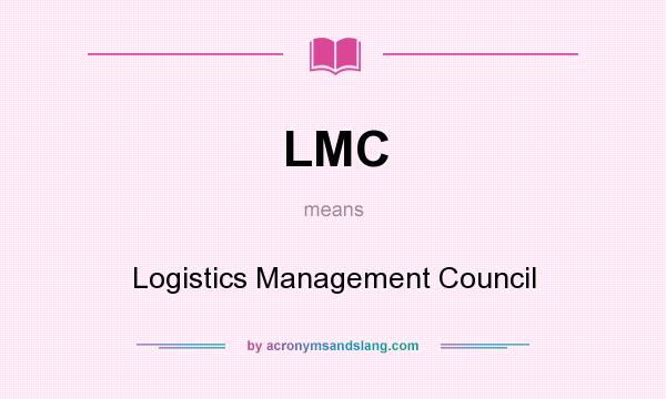 What does LMC mean? It stands for Logistics Management Council