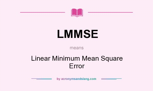 What does LMMSE mean? It stands for Linear Minimum Mean Square Error