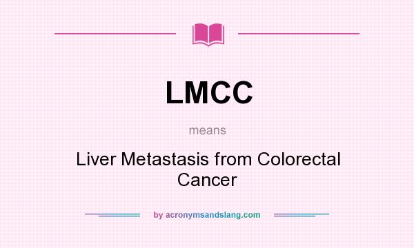 What does LMCC mean? It stands for Liver Metastasis from Colorectal Cancer