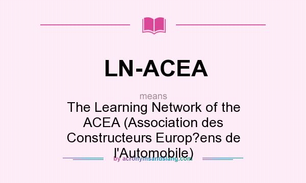 What does LN-ACEA mean? It stands for The Learning Network of the ACEA (Association des Constructeurs Europ?ens de l`Automobile)
