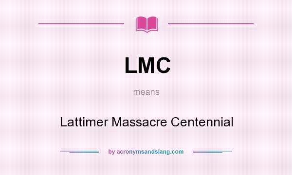 What does LMC mean? It stands for Lattimer Massacre Centennial