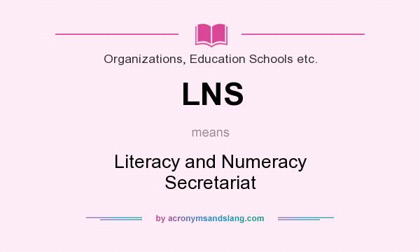 What does LNS mean? It stands for Literacy and Numeracy Secretariat