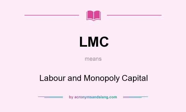 What does LMC mean? It stands for Labour and Monopoly Capital