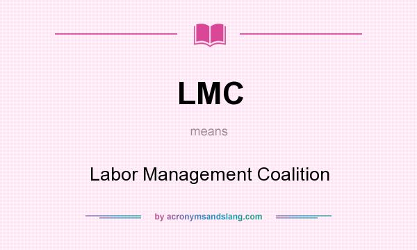 What does LMC mean? It stands for Labor Management Coalition
