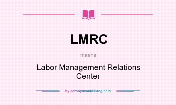 What does LMRC mean? It stands for Labor Management Relations Center