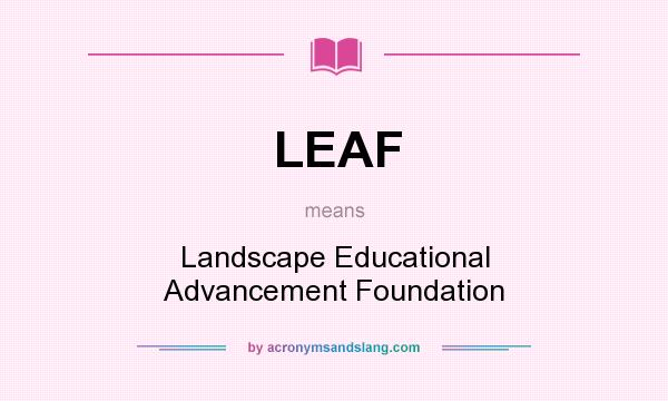 What does LEAF mean? It stands for Landscape Educational Advancement Foundation