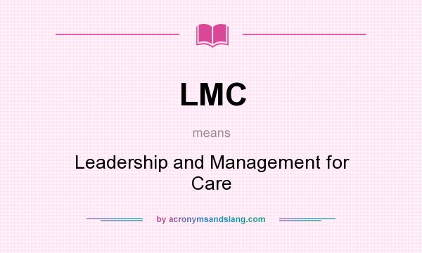 What does LMC mean? It stands for Leadership and Management for Care