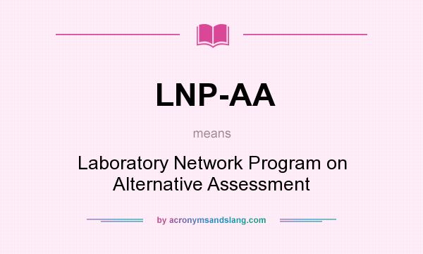 What does LNP-AA mean? It stands for Laboratory Network Program on Alternative Assessment