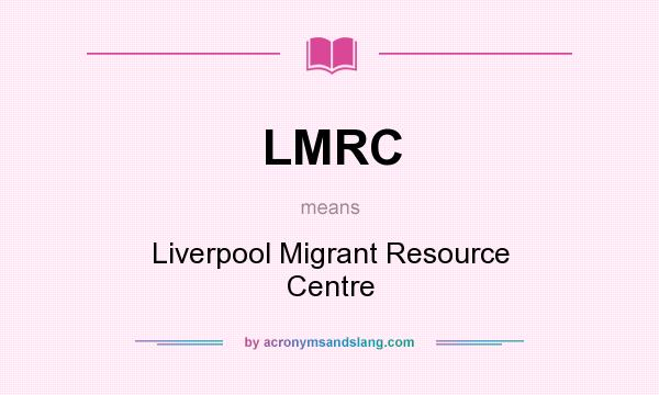 What does LMRC mean? It stands for Liverpool Migrant Resource Centre