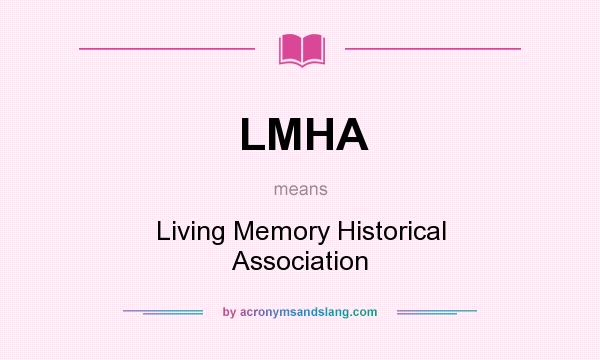 What does LMHA mean? It stands for Living Memory Historical Association