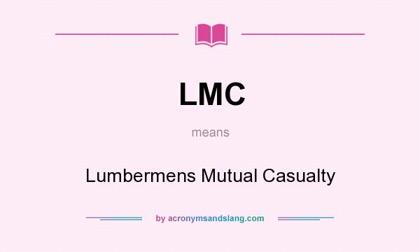 What does LMC mean? It stands for Lumbermens Mutual Casualty