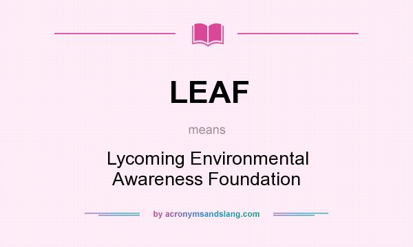 What does LEAF mean? It stands for Lycoming Environmental Awareness Foundation