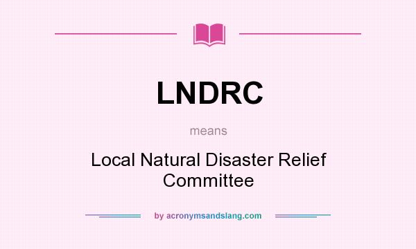 What does LNDRC mean? It stands for Local Natural Disaster Relief Committee