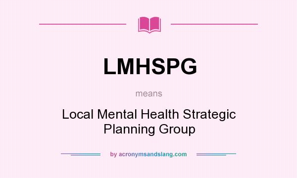 What does LMHSPG mean? It stands for Local Mental Health Strategic Planning Group