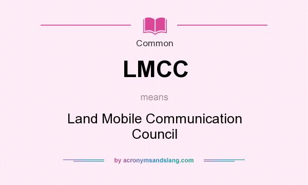 What does LMCC mean? It stands for Land Mobile Communication Council