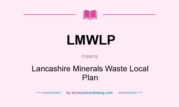What does LMWLP mean? It stands for Lancashire Minerals Waste Local Plan