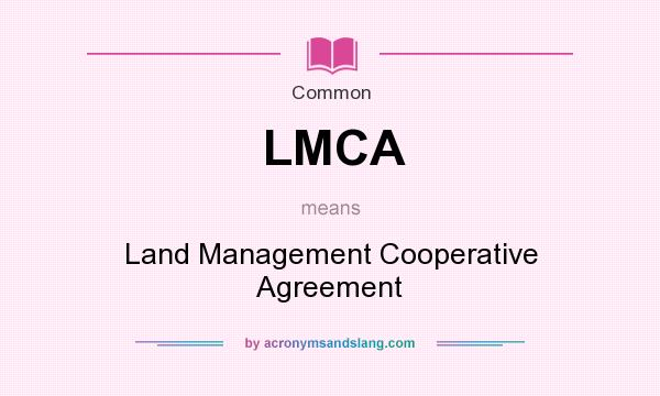 What does LMCA mean? It stands for Land Management Cooperative Agreement