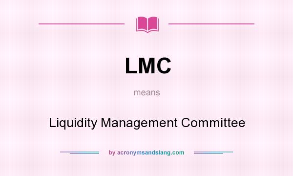 What does LMC mean? It stands for Liquidity Management Committee