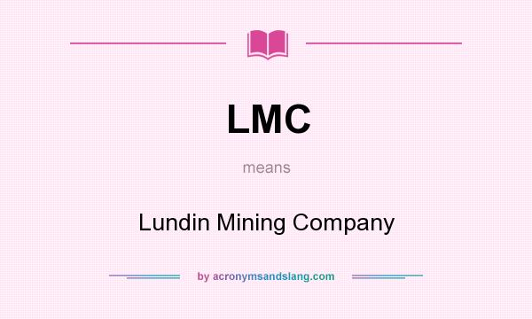 What does LMC mean? It stands for Lundin Mining Company